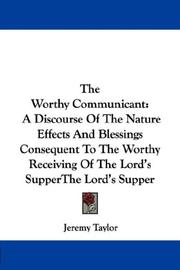 Cover of: The Worthy Communicant: A Discourse Of The Nature Effects And Blessings Consequent To The Worthy Receiving Of The Lord's Supper