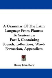 Cover of: A Grammar Of The Latin Language From Plautus To Seutonius: Part I, Containing Sounds, Inflections, Word-Formation, Appendices