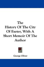 Cover of: The History Of The City Of Exeter, With A Short Memoir Of The Author by George Oliver