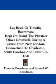 Cover of: Log-Book Of Timothy Boardman: Kept On Board The Privateer Oliver Cromwell, During A Cruise From New London, Connecticut To Charleston, South Carolina And Return In 1778