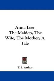 Cover of: Anna Lee: The Maiden, The Wife, The Mother; A Tale
