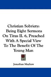 Cover of: Christian Sobriety: Being Eight Sermons On Titus II. 6, Preached With A Special View To The Benefit Of The Young Man