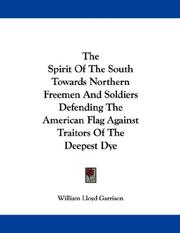 Cover of: The Spirit Of The South Towards Northern Freemen And Soldiers Defending The American Flag Against Traitors Of The Deepest Dye by William Lloyd Garrison
