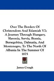 Cover of: Over The Borders Of Christendom And Eslamiah V2: A Journey Through Hungary, Slavonia, Servia, Bosnia, Bersegobina, Dalmatia, And Montenegro, To The North Of Albania In The Summer Of 1875