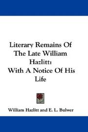 Cover of: Literary Remains Of The Late William Hazlitt: With A Notice Of His Life