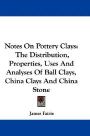 Cover of: Notes On Pottery Clays: The Distribution, Properties, Uses And Analyses Of Ball Clays, China Clays And China Stone