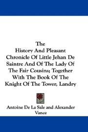 Cover of: The History And Pleasant Chronicle Of Little Jehan De Saintre And Of The Lady Of The Fair Cousins; Together With The Book Of The Knight Of The Tower, Landry