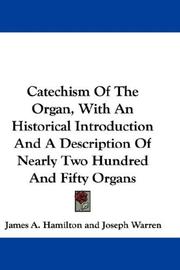 Cover of: Catechism Of The Organ, With An Historical Introduction And A Description Of Nearly Two Hundred And Fifty Organs | James A. Hamilton