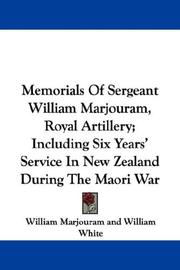 Cover of: Memorials Of Sergeant William Marjouram, Royal Artillery; Including Six Years' Service In New Zealand During The Maori War