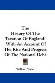 Cover of: The History Of The Taxation Of England: With An Account Of The Rise And Progress Of The National Debt