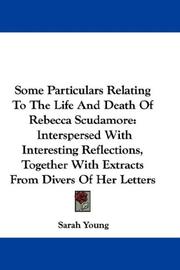 Cover of: Some Particulars Relating To The Life And Death Of Rebecca Scudamore: Interspersed With Interesting Reflections, Together With Extracts From Divers Of Her Letters