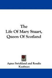 Cover of: The Life Of Mary Stuart, Queen Of Scotland by Agnes Strickland