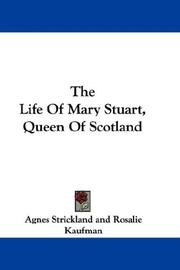 Cover of: The Life Of Mary Stuart, Queen Of Scotland by Agnes Strickland, Agnes Strickland