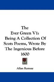 Cover of: The Ever Green V1: Being A Collection Of Scots Poems, Wrote By The Ingenious Before 1600