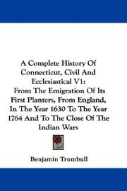 Cover of: A Complete History Of Connecticut, Civil And Ecclesiastical V1: From The Emigration Of Its First Planters, From England, In The Year 1630 To The Year 1764 And To The Close Of The Indian Wars