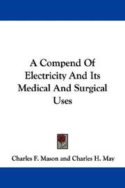 Cover of: A Compend Of Electricity And Its Medical And Surgical Uses by Charles F. Mason