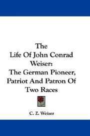 Cover of: The Life Of John Conrad Weiser: The German Pioneer, Patriot And Patron Of Two Races