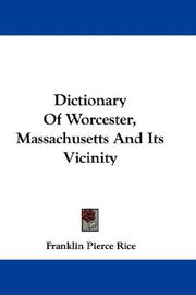 Cover of: Dictionary Of Worcester, Massachusetts And Its Vicinity by Franklin P. Rice