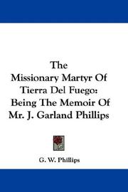 Cover of: The Missionary Martyr Of Tierra Del Fuego: Being The Memoir Of Mr. J. Garland Phillips