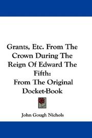 Cover of: Grants, Etc. From The Crown During The Reign Of Edward The Fifth: From The Original Docket-Book