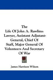Cover of: The Life Of John A. Rawlins: Lawyer, Assistant Adjutant-General, Chief Of Staff, Major General Of Volunteers And Secretary Of War