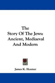 Cover of: The Story Of The Jews: Ancient, Mediaeval And Modern