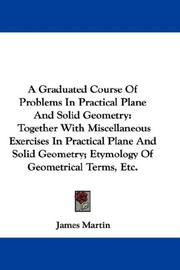 Cover of: A Graduated Course Of Problems In Practical Plane And Solid Geometry by James Martin sj, James Martin sj