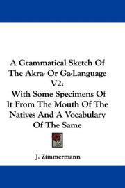 Cover of: A Grammatical Sketch Of The Akra- Or Ga-Language V2: With Some Specimens Of It From The Mouth Of The Natives And A Vocabulary Of The Same