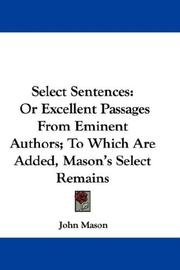 Cover of: Select Sentences: Or Excellent Passages From Eminent Authors; To Which Are Added, Mason's Select Remains