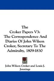 Cover of: The Croker Papers V3: The Correspondence And Diaries Of John Wilson Croker, Secretary To The Admiralty, 1809-1830