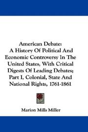 Cover of: American Debate: A History Of Political And Economic Controversy In The United States, With Critical Digests Of Leading Debates; Part I, Colonial, State And National Rights, 1761-1861