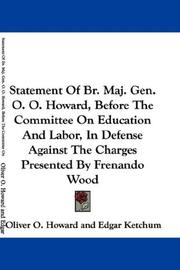 Cover of: Statement Of Br. Maj. Gen. O. O. Howard, Before The Committee On Education And Labor, In Defense Against The Charges Presented By Frenando Wood by Oliver Otis Howard, Oliver Otis Howard, Edgar Ketchum