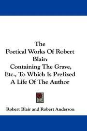 Cover of: The Poetical Works Of Robert Blair: Containing The Grave, Etc., To Which Is Prefixed A Life Of The Author