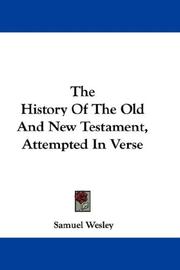 Cover of: The History Of The Old And New Testament, Attempted In Verse by Samuel Wesley, Samuel Wesley