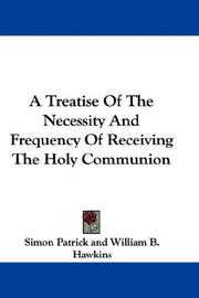 Cover of: A Treatise Of The Necessity And Frequency Of Receiving The Holy Communion by Simon Patrick