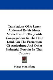 Cover of: Translations Of A Letter Addressed By Sir Moses Montefiore To The Jewish Congregations In The Holy Land, On The Promotion Of Agriculture And Other Industrial Pursuits In That Country