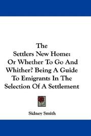 Cover of: The Settlers New Home: Or Whether To Go And Whither? Being A Guide To Emigrants In The Selection Of A Settlement