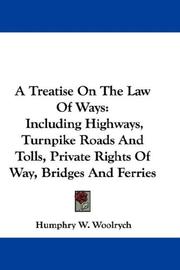 Cover of: A Treatise On The Law Of Ways: Including Highways, Turnpike Roads And Tolls, Private Rights Of Way, Bridges And Ferries