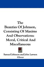 Cover of: The Beauties Of Johnson, Consisting Of Maxims And Observations: Moral, Critical And Miscellaneous