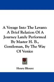 Cover of: A Voyage Into The Levant: A Brief Relation Of A Journey Lately Performed By Master H. B., Gentleman, By The Way Of Venice