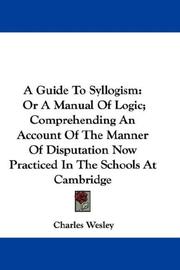Cover of: A Guide To Syllogism: Or A Manual Of Logic; Comprehending An Account Of The Manner Of Disputation Now Practiced In The Schools At Cambridge