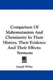 Cover of: Comparison Of Mahometanism And Christianity In Their History, Their Evidence And Their Effects: Sermons