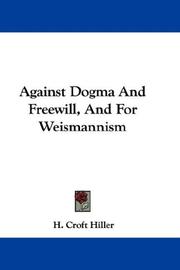 Cover of: Against Dogma And Freewill, And For Weismannism by H. Croft Hiller