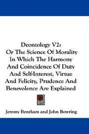 Cover of: Deontology V2: Or The Science Of Morality In Which The Harmony And Coincidence Of Duty And Self-Interest, Virtue And Felicity, Prudence And Benevolence Are Explained
