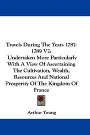 Cover of: Travels During The Years 1787-1789 V2: Undertaken More Particularly With A View Of Ascertaining The Cultivation, Wealth, Resources And National Prosperity Of The Kingdom Of France