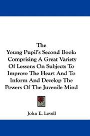 Cover of: The Young Pupil's Second Book: Comprising A Great Variety Of Lessons On Subjects To Improve The Heart And To Inform And Develop The Powers Of The Juvenile Mind