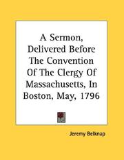 Cover of: A Sermon, Delivered Before The Convention Of The Clergy Of Massachusetts, In Boston, May, 1796 by Jeremy Belknap