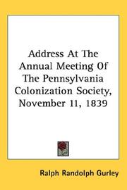 Cover of: Address At The Annual Meeting Of The Pennsylvania Colonization Society, November 11, 1839 by Ralph Randolph Gurley