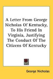 Cover of: A Letter From George Nicholas Of Kentucky, To His Friend In Virginia, Justifying The Conduct Of The Citizens Of Kentucky