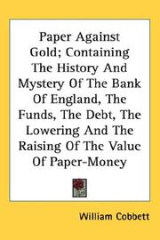 Cover of: Paper Against Gold; Containing The History And Mystery Of The Bank Of England, The Funds, The Debt, The Lowering And The Raising Of The Value Of Paper-Money | William Cobbett